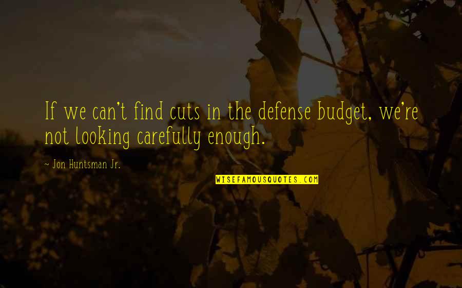 Kochanym Dziadkom Quotes By Jon Huntsman Jr.: If we can't find cuts in the defense