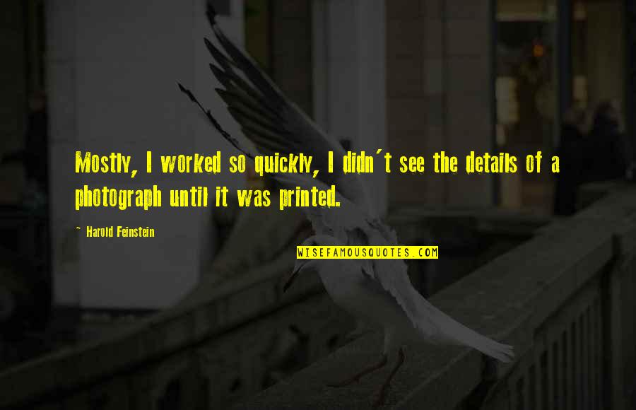 Kocharian Had Killed Quotes By Harold Feinstein: Mostly, I worked so quickly, I didn't see Kocharian Had Killed Quotes By Harold Feinstein: Mostly, I worked so quickly, I didn't see