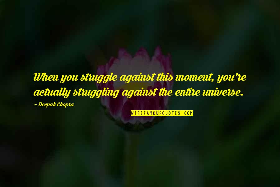 Kochen Conjugation Quotes By Deepak Chopra: When you struggle against this moment, you're actually
