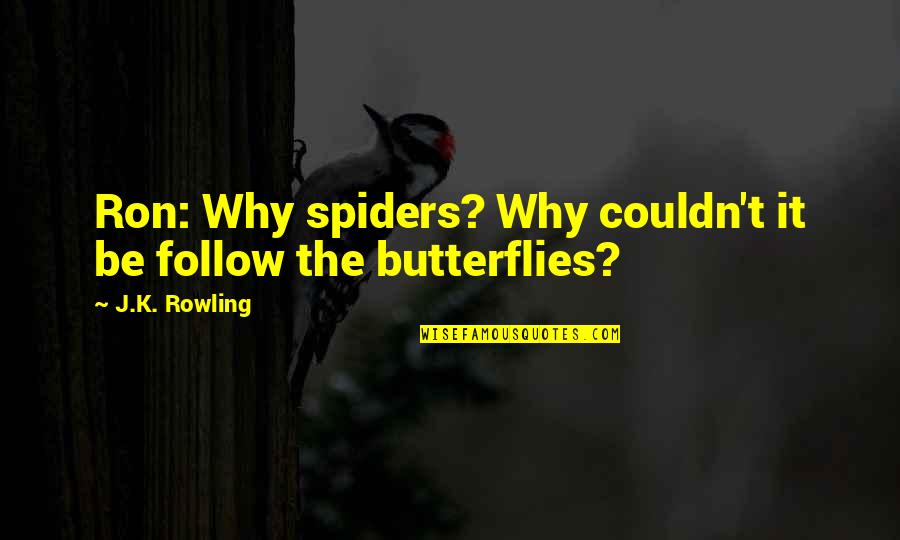Kocherhans Gib Quotes By J.K. Rowling: Ron: Why spiders? Why couldn't it be follow