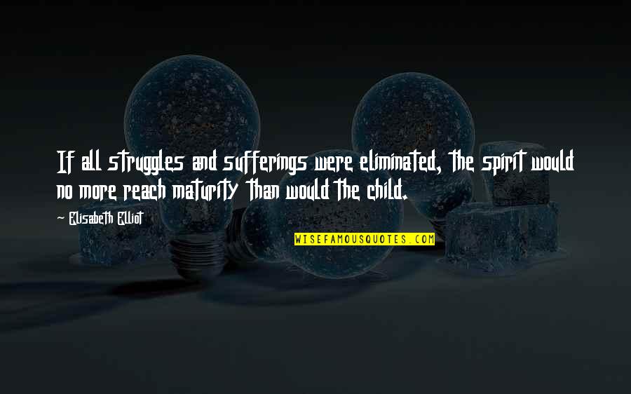 Kochers Flowers Quotes By Elisabeth Elliot: If all struggles and sufferings were eliminated, the Kochers Flowers Quotes By Elisabeth Elliot: If all struggles and sufferings were eliminated, the