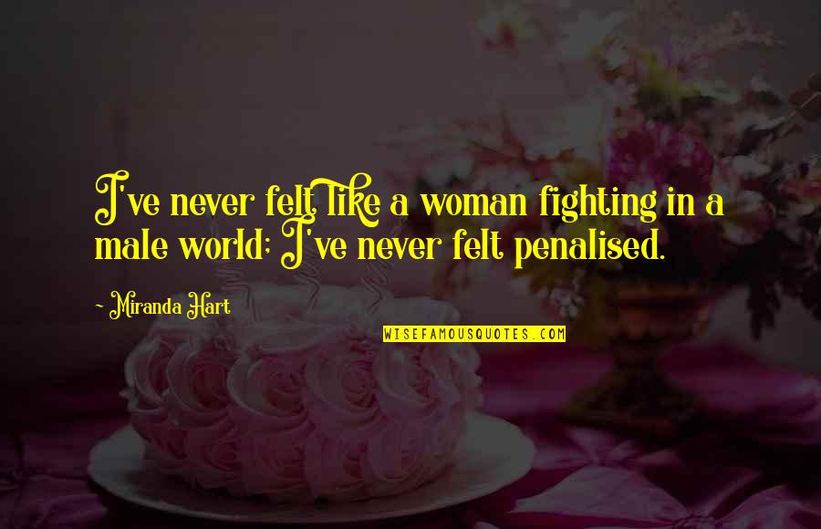 Kochevar Tufts Quotes By Miranda Hart: I've never felt like a woman fighting in