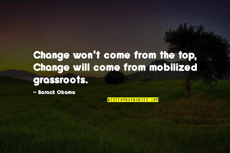 Kochiana Quotes By Barack Obama: Change won't come from the top, Change will