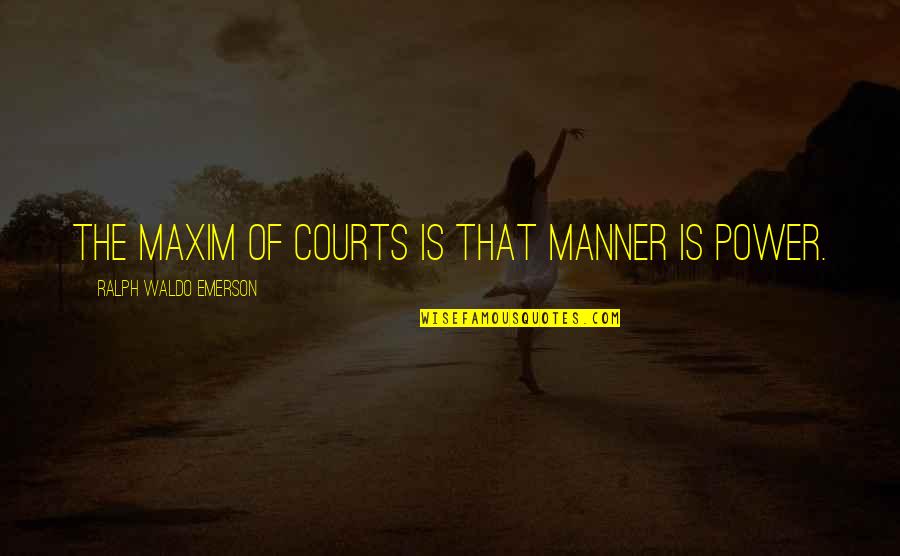 Kochilas Video Quotes By Ralph Waldo Emerson: The maxim of courts is that manner is
