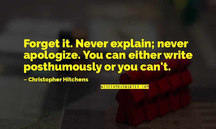 Kochis Trumbull Quotes By Christopher Hitchens: Forget it. Never explain; never apologize. You can Kochis Trumbull Quotes By Christopher Hitchens: Forget it. Never explain; never apologize. You can