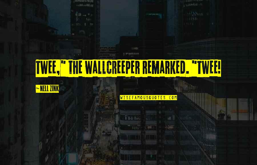 Kochmann Cookware Quotes By Nell Zink: Twee," the wallcreeper remarked. "Twee! Kochmann Cookware Quotes By Nell Zink: Twee," the wallcreeper remarked. "Twee!