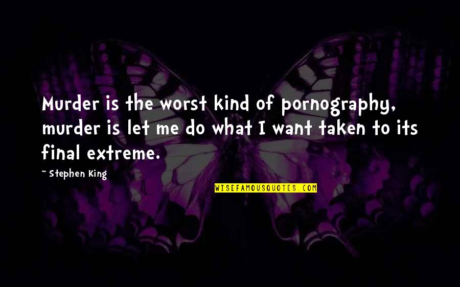 Kochmann Worker Quotes By Stephen King: Murder is the worst kind of pornography, murder Kochmann Worker Quotes By Stephen King: Murder is the worst kind of pornography, murder