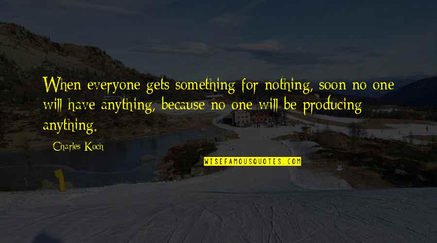 Koch's Quotes By Charles Koch: When everyone gets something for nothing, soon no