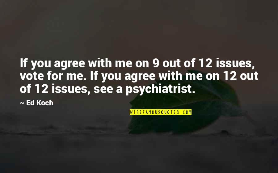 Koch's Quotes By Ed Koch: If you agree with me on 9 out Koch's Quotes By Ed Koch: If you agree with me on 9 out
