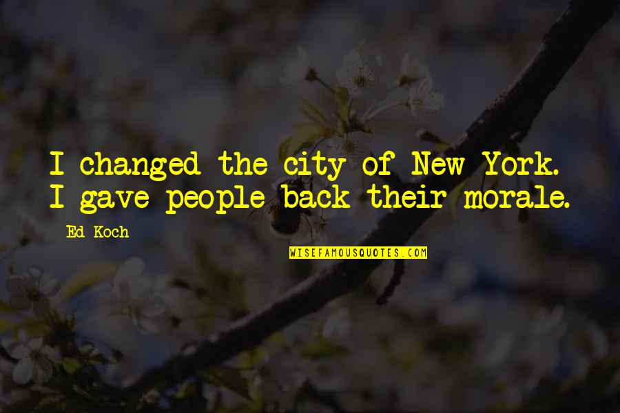 Koch's Quotes By Ed Koch: I changed the city of New York. I