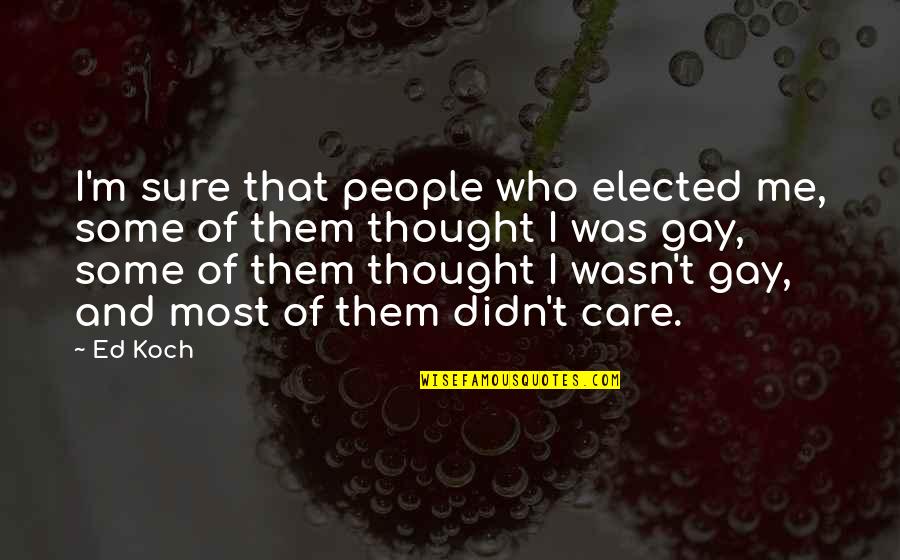 Koch's Quotes By Ed Koch: I'm sure that people who elected me, some