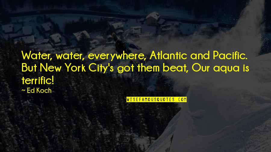 Koch's Quotes By Ed Koch: Water, water, everywhere, Atlantic and Pacific. But New Koch's Quotes By Ed Koch: Water, water, everywhere, Atlantic and Pacific. But New