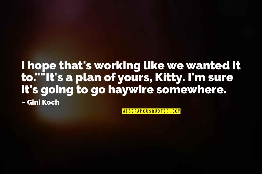 Koch's Quotes By Gini Koch: I hope that's working like we wanted it Koch's Quotes By Gini Koch: I hope that's working like we wanted it
