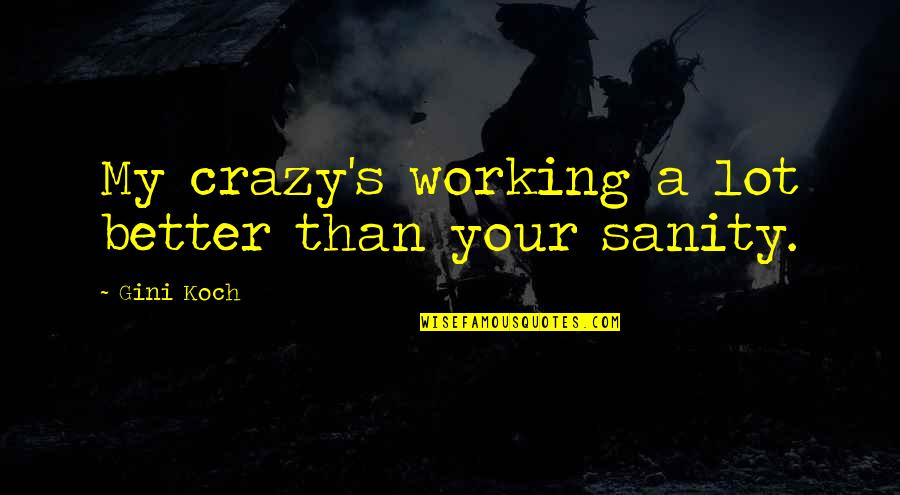 Koch's Quotes By Gini Koch: My crazy's working a lot better than your