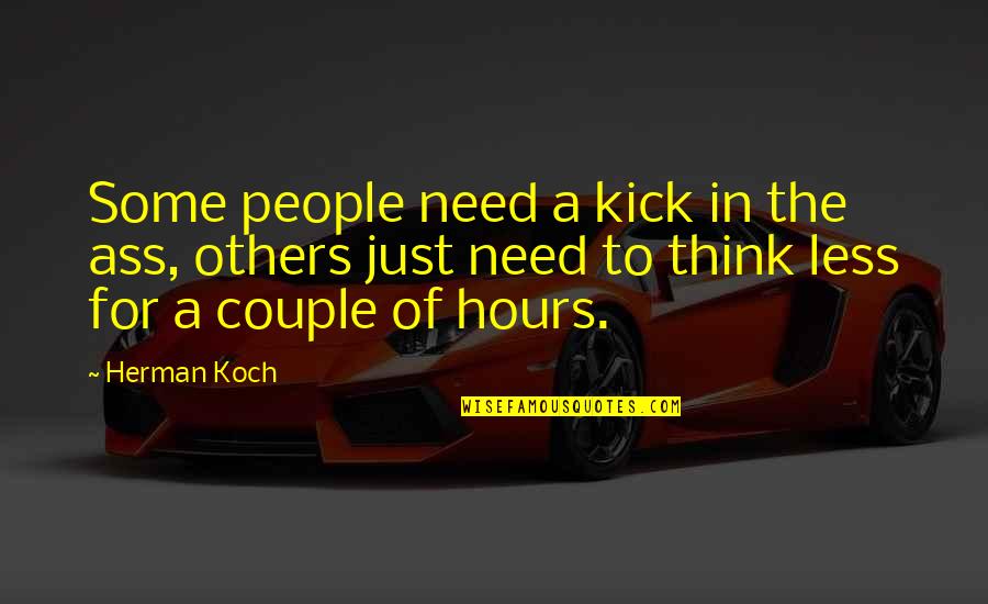 Koch's Quotes By Herman Koch: Some people need a kick in the ass, Koch's Quotes By Herman Koch: Some people need a kick in the ass,