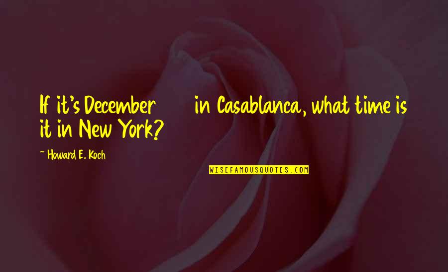 Koch's Quotes By Howard E. Koch: If it's December 1941 in Casablanca, what time Koch's Quotes By Howard E. Koch: If it's December 1941 in Casablanca, what time