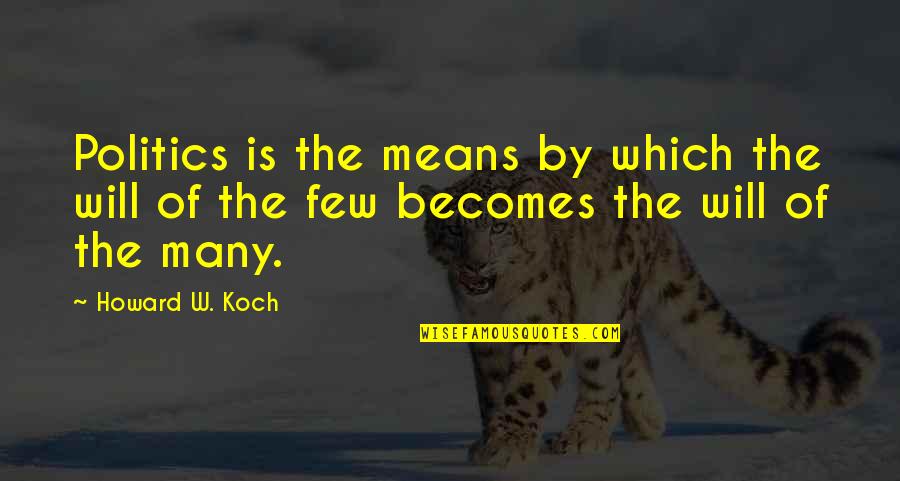 Koch's Quotes By Howard W. Koch: Politics is the means by which the will