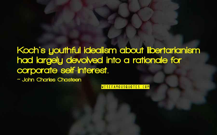 Koch's Quotes By John Charles Chasteen: Koch's youthful idealism about libertarianism had largely devolved