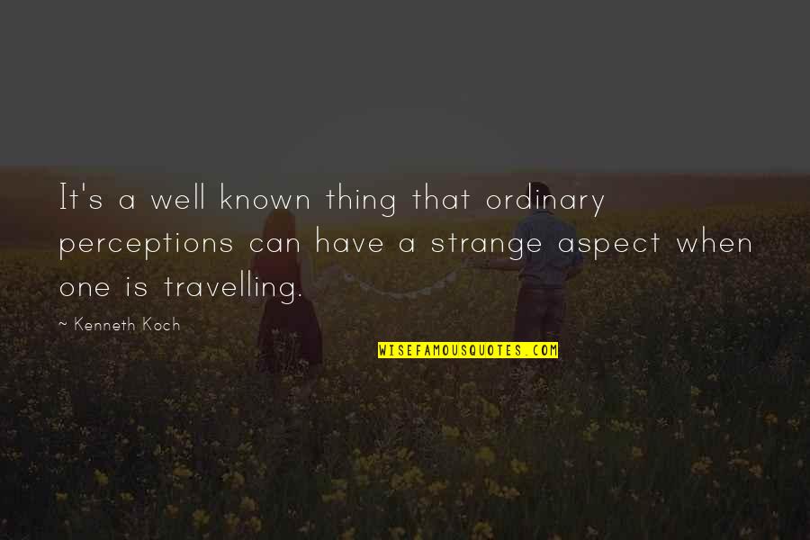 Koch's Quotes By Kenneth Koch: It's a well known thing that ordinary perceptions