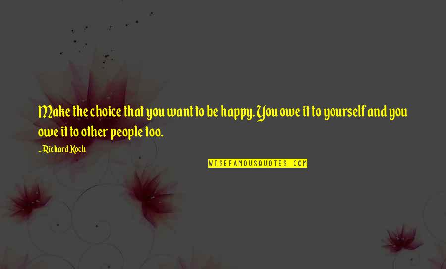 Koch's Quotes By Richard Koch: Make the choice that you want to be Koch's Quotes By Richard Koch: Make the choice that you want to be