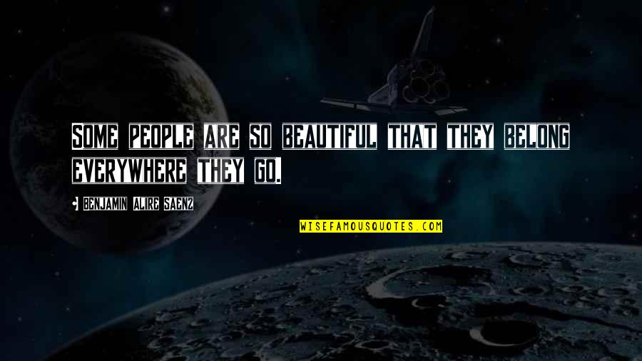 Kochta Warm Quotes By Benjamin Alire Saenz: Some people are so beautiful that they belong Kochta Warm Quotes By Benjamin Alire Saenz: Some people are so beautiful that they belong