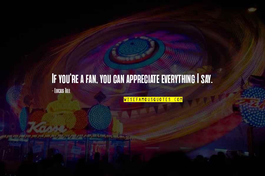 Kochta Warm Quotes By Lucas Till: If you're a fan, you can appreciate everything