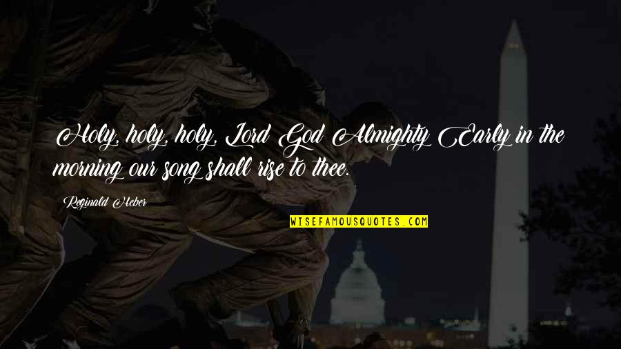 Kochtanek Quotes By Reginald Heber: Holy, holy, holy, Lord God Almighty!Early in the Kochtanek Quotes By Reginald Heber: Holy, holy, holy, Lord God Almighty!Early in the