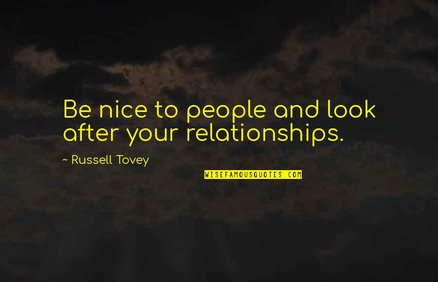 Kochtanek Quotes By Russell Tovey: Be nice to people and look after your Kochtanek Quotes By Russell Tovey: Be nice to people and look after your