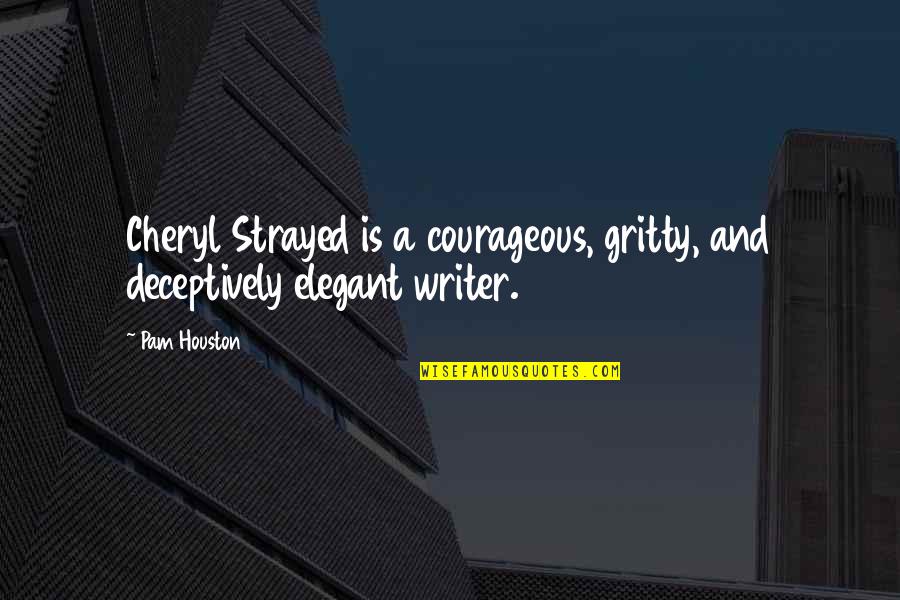 Kochurani Quotes By Pam Houston: Cheryl Strayed is a courageous, gritty, and deceptively