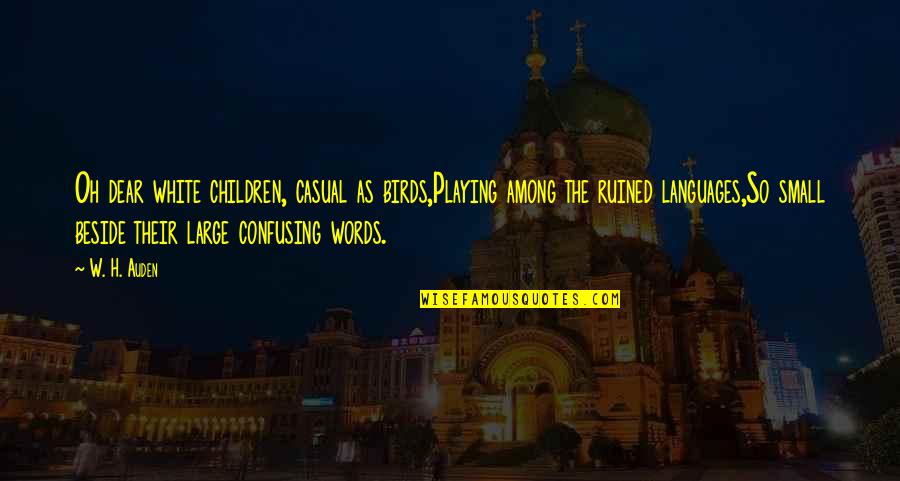 Kociak Winery Quotes By W. H. Auden: Oh dear white children, casual as birds,Playing among Kociak Winery Quotes By W. H. Auden: Oh dear white children, casual as birds,Playing among