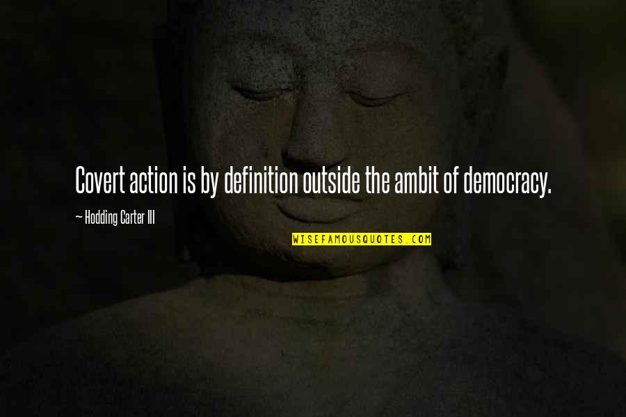 Kocik Pre Quotes By Hodding Carter III: Covert action is by definition outside the ambit Kocik Pre Quotes By Hodding Carter III: Covert action is by definition outside the ambit