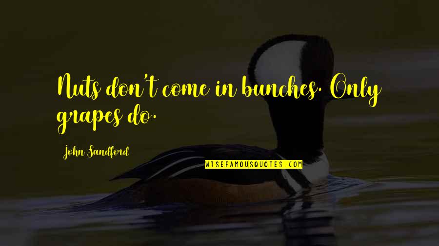 Kocik Pronunciation Quotes By John Sandford: Nuts don't come in bunches. Only grapes do. Kocik Pronunciation Quotes By John Sandford: Nuts don't come in bunches. Only grapes do.