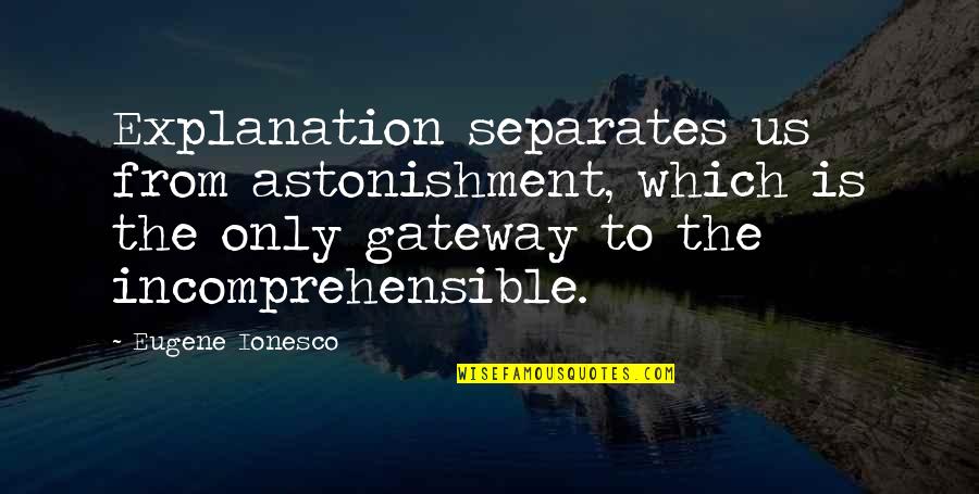 Kocimietka Quotes By Eugene Ionesco: Explanation separates us from astonishment, which is the Kocimietka Quotes By Eugene Ionesco: Explanation separates us from astonishment, which is the