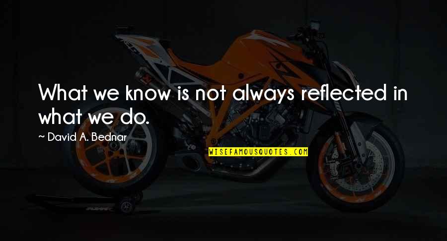 Kocinski Helmet Quotes By David A. Bednar: What we know is not always reflected in Kocinski Helmet Quotes By David A. Bednar: What we know is not always reflected in