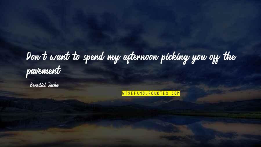 Kocisko Quotes By Benedict Jacka: Don't want to spend my afternoon picking you Kocisko Quotes By Benedict Jacka: Don't want to spend my afternoon picking you