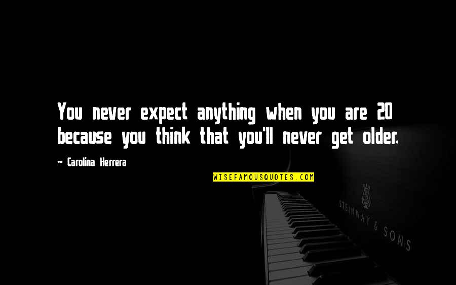 Kockice Slike Quotes By Carolina Herrera: You never expect anything when you are 20