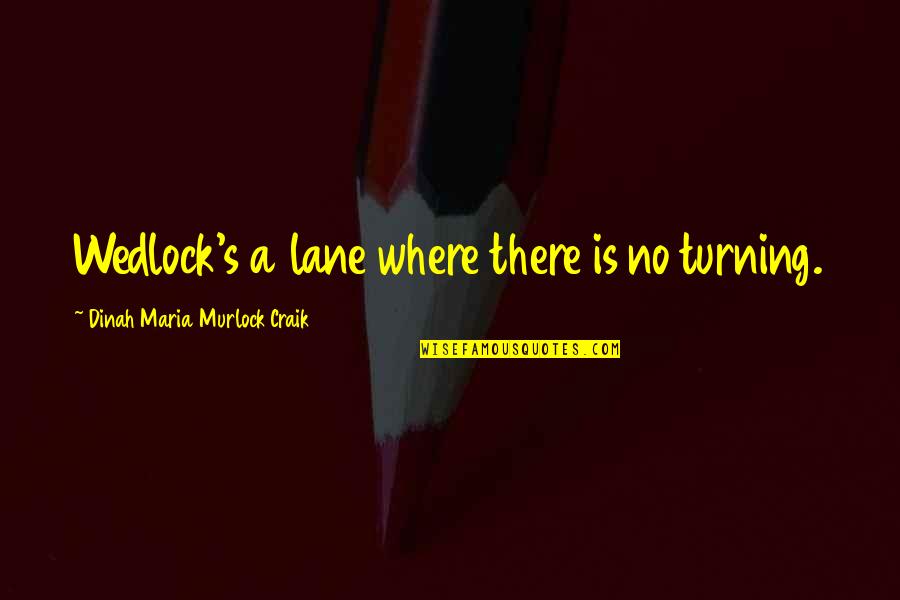 Kockice Slike Quotes By Dinah Maria Murlock Craik: Wedlock's a lane where there is no turning. Kockice Slike Quotes By Dinah Maria Murlock Craik: Wedlock's a lane where there is no turning.