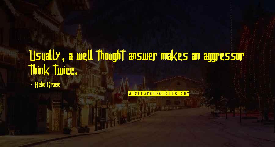 Kockice Slike Quotes By Helio Gracie: Usually, a well thought answer makes an aggressor