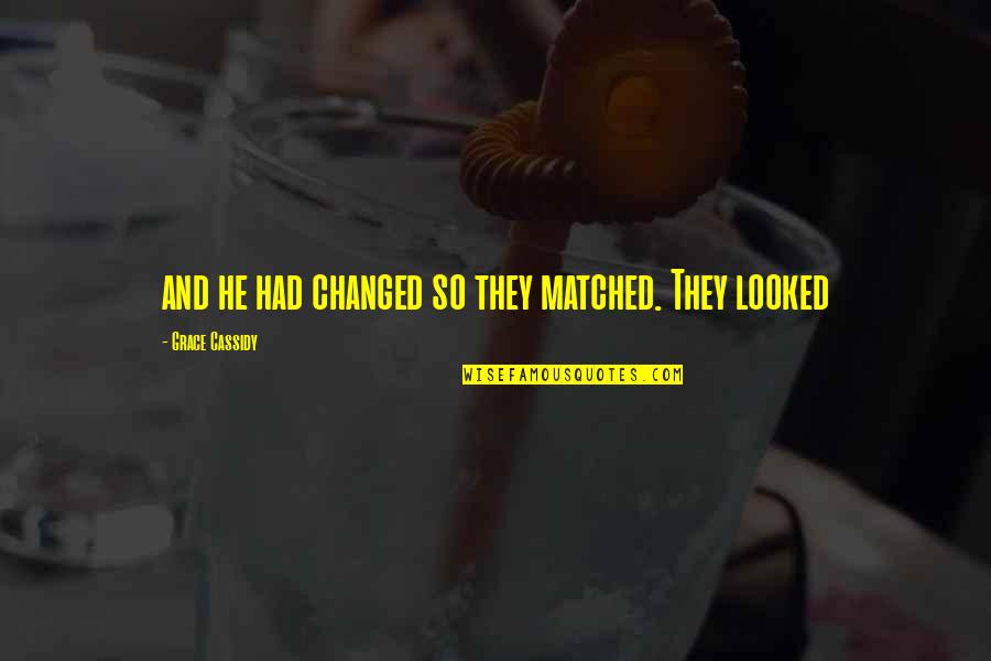 Kockler Implants Quotes By Grace Cassidy: and he had changed so they matched. They