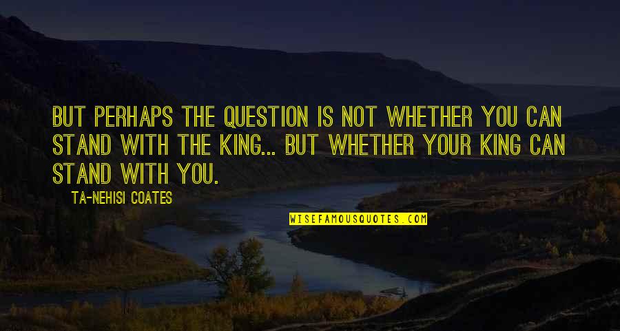 Kockran Quotes By Ta-Nehisi Coates: But perhaps the question is not whether you