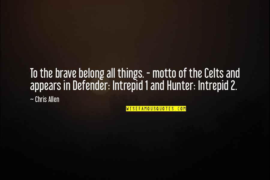 Kockritz Rifles Quotes By Chris Allen: To the brave belong all things. - motto Kockritz Rifles Quotes By Chris Allen: To the brave belong all things. - motto