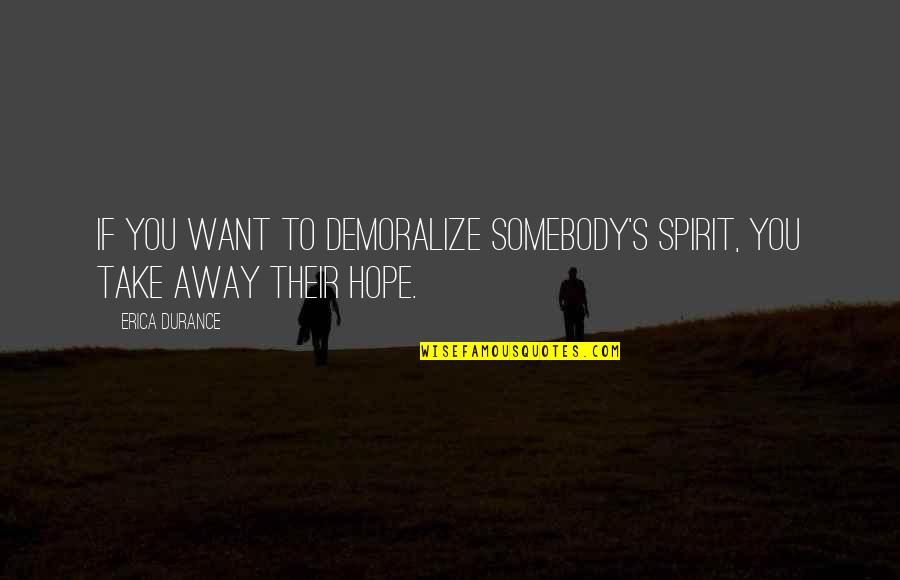 Koco News 5 Quotes By Erica Durance: If you want to demoralize somebody's spirit, you