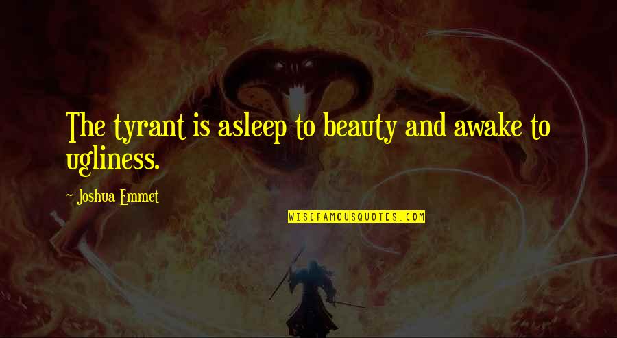 Koco News 5 Quotes By Joshua Emmet: The tyrant is asleep to beauty and awake Koco News 5 Quotes By Joshua Emmet: The tyrant is asleep to beauty and awake