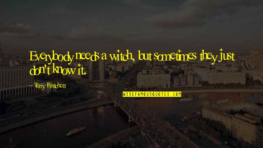 Koco Tv Quotes By Terry Pratchett: Everybody needs a witch, but sometimes they just Koco Tv Quotes By Terry Pratchett: Everybody needs a witch, but sometimes they just