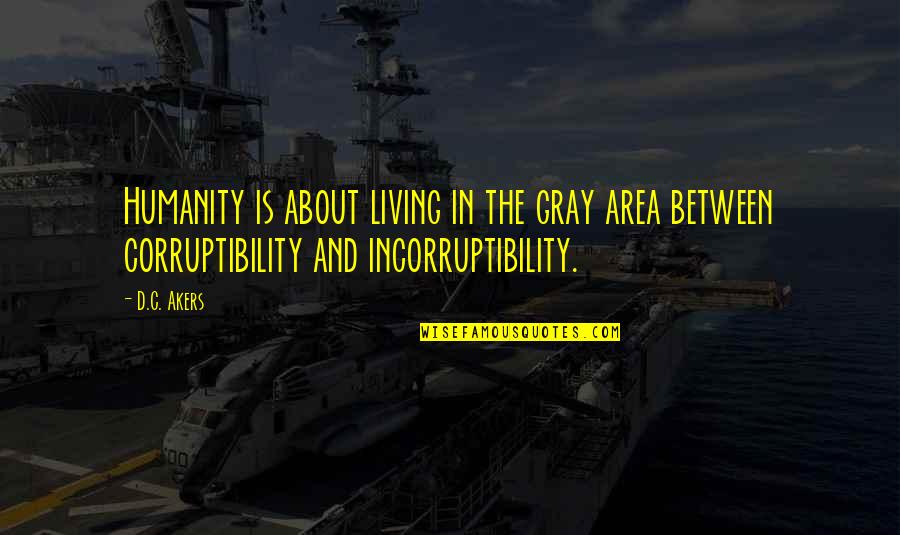Kocon Obituary Quotes By D.C. Akers: Humanity is about living in the gray area