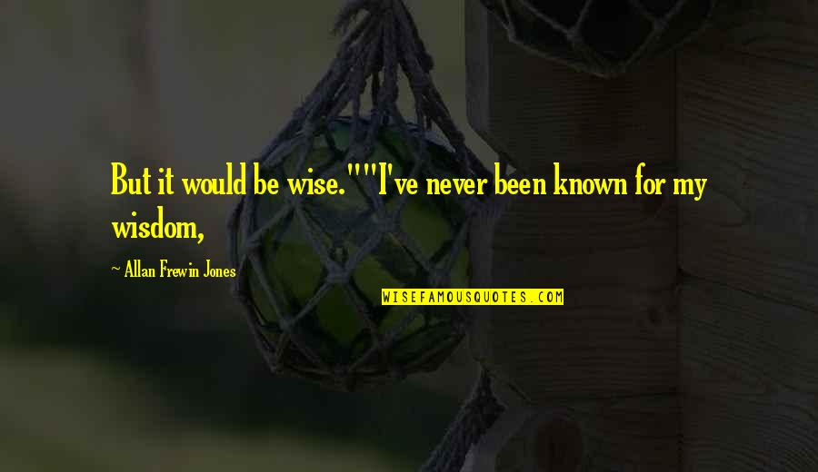 Kocon Sandra Quotes By Allan Frewin Jones: But it would be wise.""I've never been known
