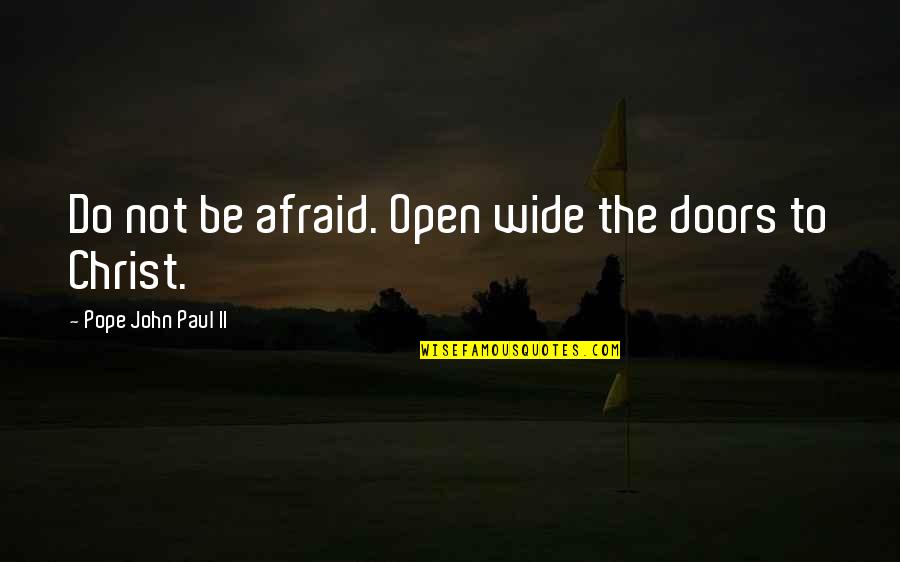 Koconut Quotes By Pope John Paul II: Do not be afraid. Open wide the doors