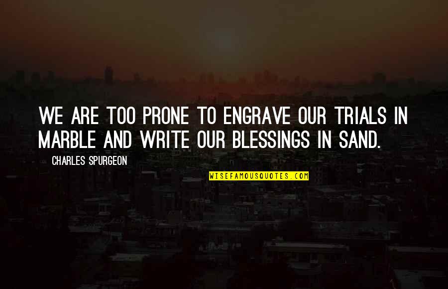 Kocurek Donald Quotes By Charles Spurgeon: We are too prone to engrave our trials Kocurek Donald Quotes By Charles Spurgeon: We are too prone to engrave our trials