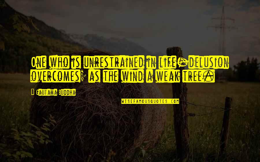 Kocurek Donald Quotes By Gautama Buddha: One who is unrestrained in life-delusion overcomes; as