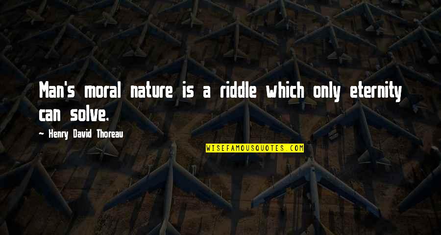 Kocurek Katherine Quotes By Henry David Thoreau: Man's moral nature is a riddle which only Kocurek Katherine Quotes By Henry David Thoreau: Man's moral nature is a riddle which only